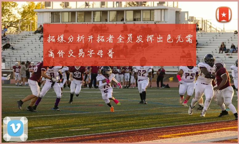 拓媒分析开拓者全员发挥出色无需高价交易字母哥